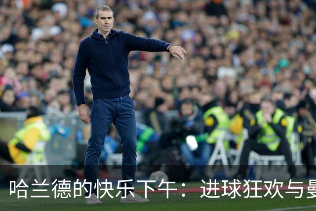 哈兰德的快乐下午：进球狂欢与曼城球迷的庆祝盛宴